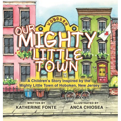 Our Mighty Little Town: A Children's Story Inspired by the Mighty Little Town of Hoboken, New Jersey - Hardcover