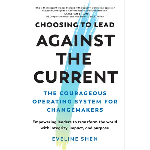 Choosing to Lead Against the Current: The Courageous Operating System for Changemakers--Empowering Leaders to Transform the World with Integrity, Impa - Paperback