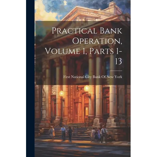 Practical Bank Operation, Volume 1, parts 1-13 - Paperback