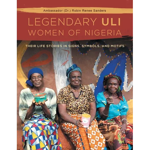 The Legendary Uli Women of Nigeria: Their Life Stories in Signs, Symbols, and Motifs - Paperback