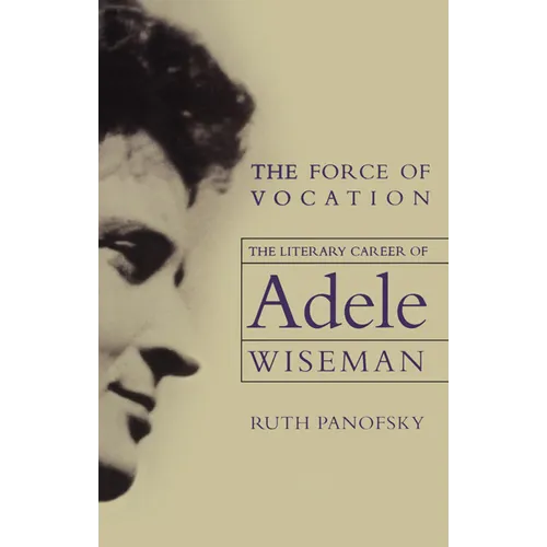 The Force of Vocation: The Literary Career of Adele Wiseman