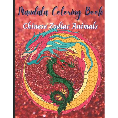 Chinese Zodiac Animals: Adult Coloring Book, Stress Relieving Mandala Animal Designs - Paperback