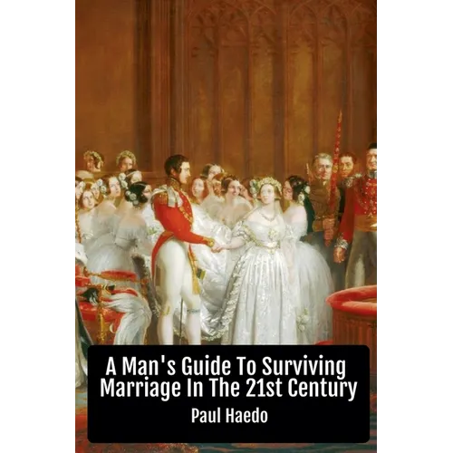 A Man's Guide To Surviving Marriage In The 21st Century - Paperback