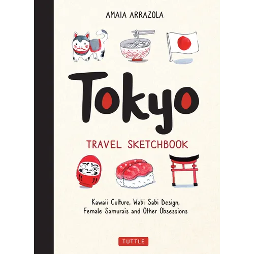 Tokyo Travel Sketchbook: Kawaii Culture, Wabi Sabi Design, Female Samurais and Other Obsessions - Paperback