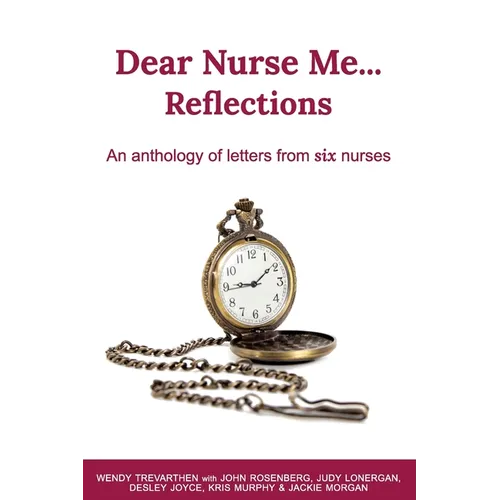Dear Nurse Me...: Reflections - An anthology of letters from six nurses - Paperback