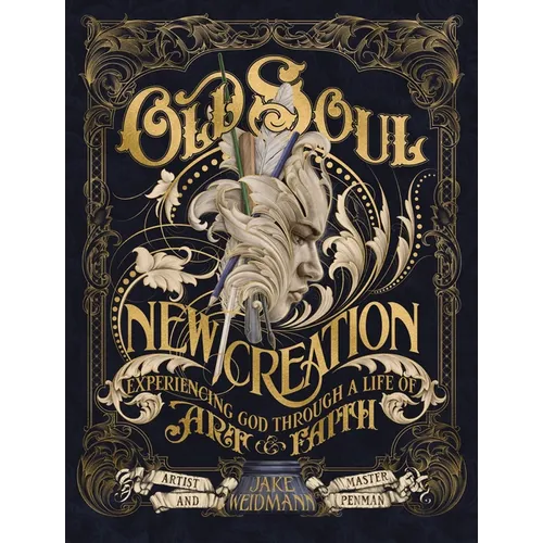 Old Soul, New Creation: Experiencing God Through a Life of Art and Faith - The Perfect Father's Day Gift for Christian Dads - Hardcover