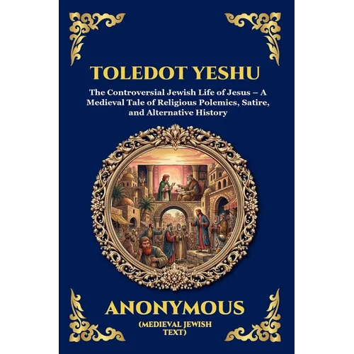 Toledot Yeshu: The Controversial Jewish Life of Jesus - A Medieval Tale of Religious Polemics, Satire, and Alternative History - Paperback
