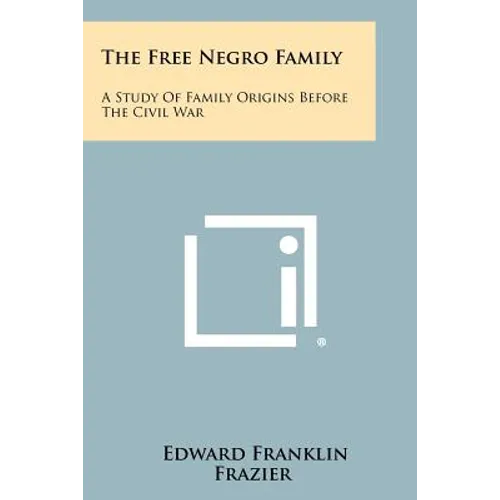 The Free Negro Family: A Study Of Family Origins Before The Civil War - Paperback