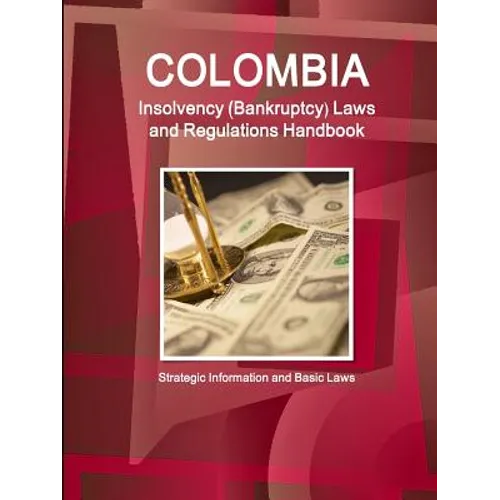Colombia Insolvency (Bankruptcy) Laws and Regulations Handbook - Strategic Information and Basic Laws - Paperback