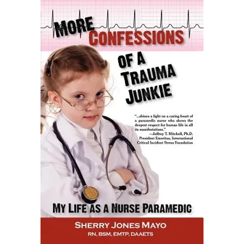 More Confessions of a Trauma Junkie: My Life as a Nurse Paramedic