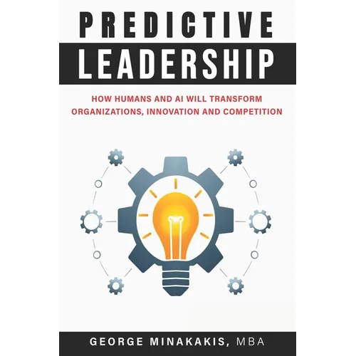 Predictive Leadership: How Humans And AI Will Transform Organizations, Innovation and Competition - Paperback