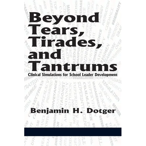 Beyond Tears, Tirades, and Tantrums: Clinical Simulations for School Leader Development - Paperback