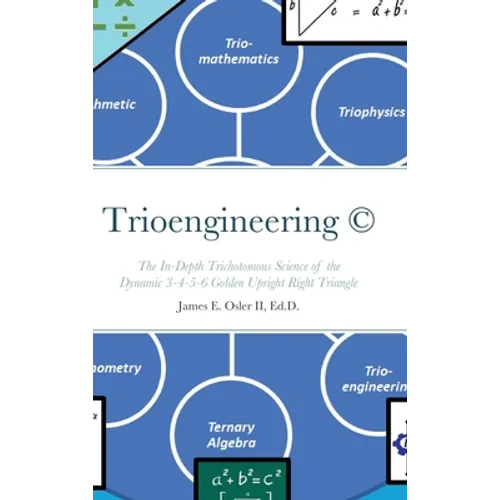 Trioengineering (TM) (c): The In-Depth Trichotomous Science of the Dynamic 3-4-5-6 Golden Upright Right Triangle for Innovative Problem-Solving - Hardcover