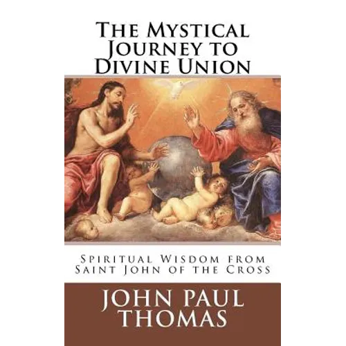 The Mystical Journey to Divine Union: Spiritual Wisdom from Saint John of the Cross - Paperback