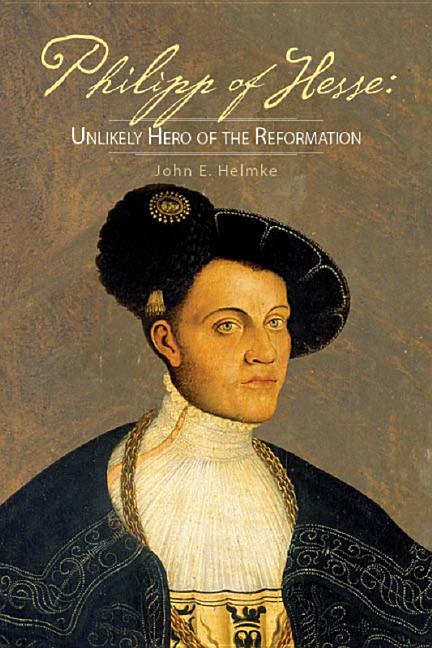Philipp of Hesse: Unlikely Hero of the Reformation - Paperback