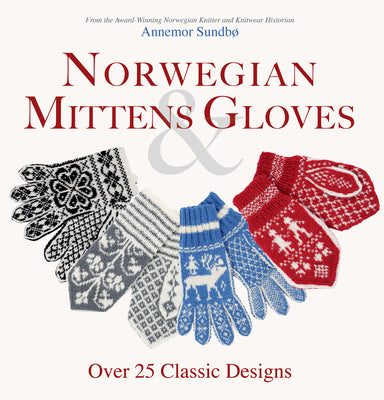Norwegian Mittens and Gloves: Over 25 Classic Designs for Warm Fingers and Stylish Hands - Paperback