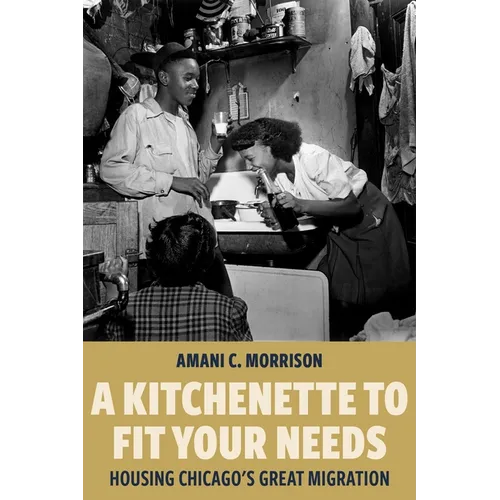 A Kitchenette to Fit Your Needs: Housing Chicago's Great Migration - Hardcover