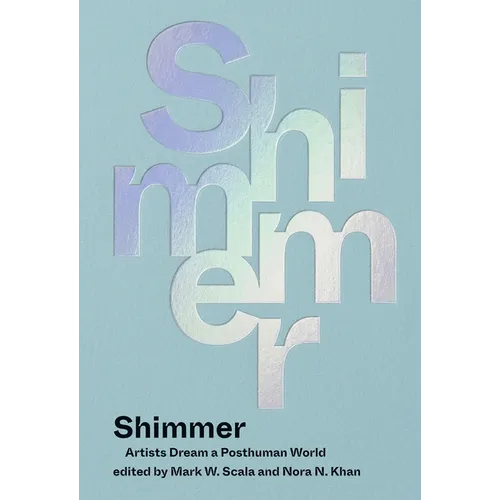 Shimmer: Artists Dream a Posthuman World - Hardcover