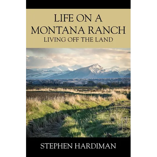 Life On A Montana Ranch: Living Off The Land - Paperback