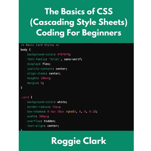 The Basics of CSS (Cascading Style Sheets) Coding For Beginners: Learn Basic CSS Programming Concepts - Paperback