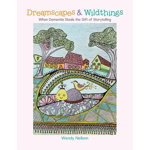 Dreamscapes & Wildthings: When Dementia Steals the Gift of Storytelling - Paperback