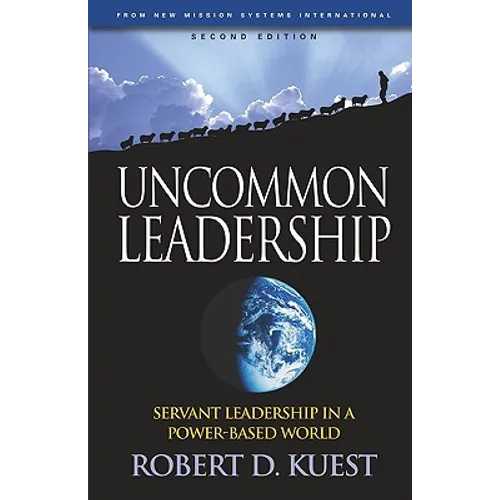 Uncommon Leadership: Servant Leadership in a Power-Based World - 2nd Edition - Paperback