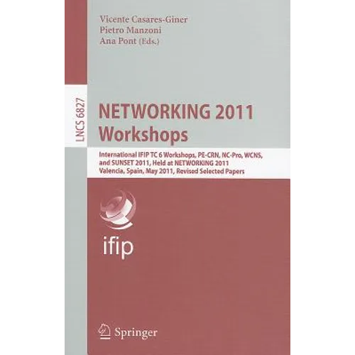 Networking 2011 Workshops: International Ifip Tc 6 Workshops, Pe-Crn, Nc-Pro, Wcns, and Sunset 2011, Held at Networking 2011, Valencia, Spain, May 13, - Paperback