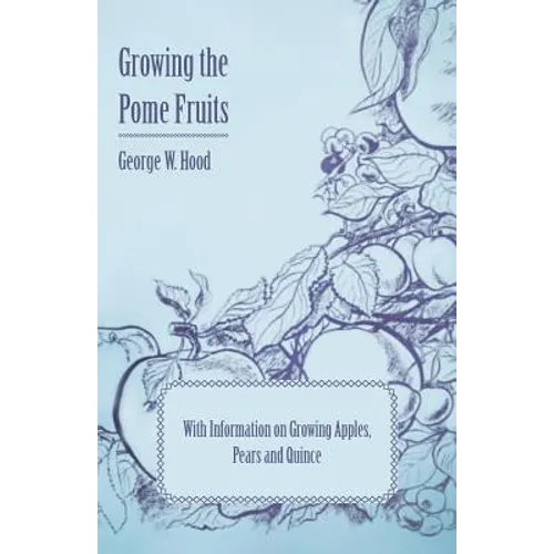 Growing the Pome Fruits - With Information on Growing Apples, Pears and Quince - Paperback