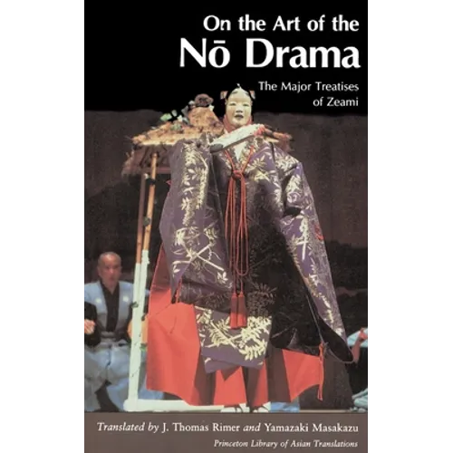 On the Art of the No Drama: The Major Treatises of Zeami