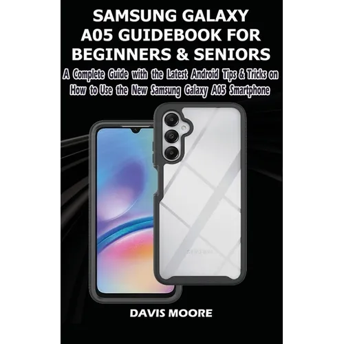 Samsung Galaxy A05 Guidebook for Beginners and Seniors: A Complete Guide with the Latest Android Tips & Tricks on How Use the New Samsung Galaxy A05 S - Paperback