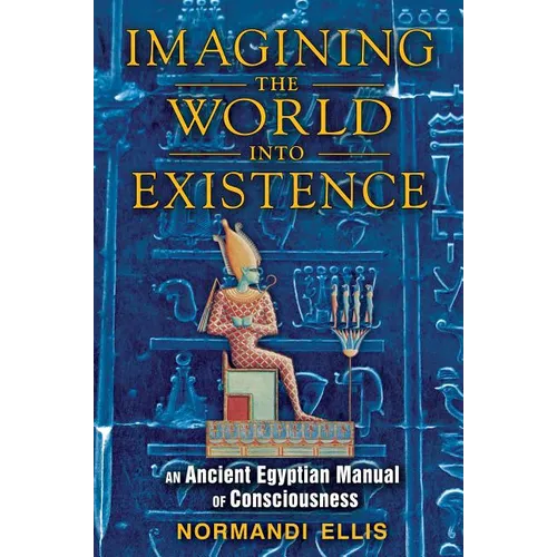 Imagining the World Into Existence: An Ancient Egyptian Manual of Consciousness - Paperback