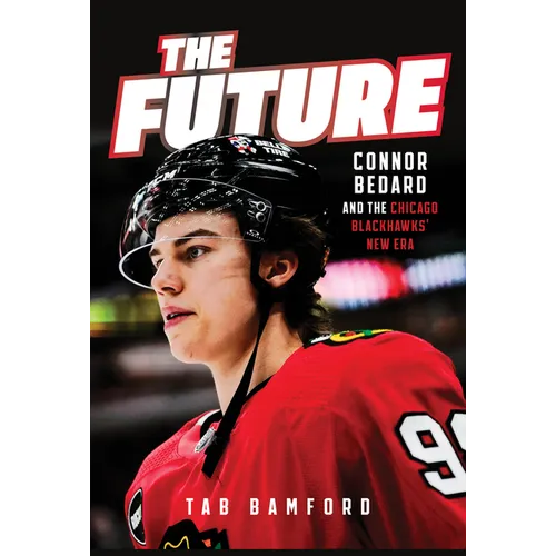 The Future: Connor Bedard and the Chicago Blackhawks' New Era - Hardcover