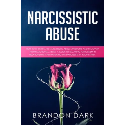 Narcissistic Abuse: How to Understand Narcissistic Abuse Syndrome and Recovery from Emotional Abuse. A Guide to Escaping Narcissism in Rel - Paperback