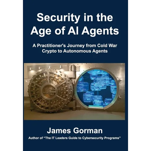 Security in the Age of AI Agents: A Practitioner's Journey from Cold War Crypto to Autonomous Threats - Hardcover