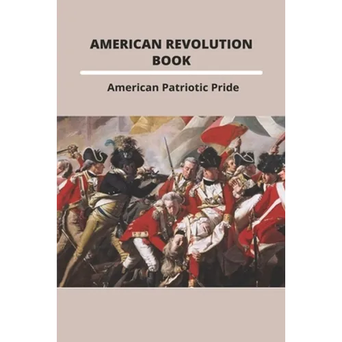 American Revolution Book: American Patriotic Pride: The American Revolution - Paperback