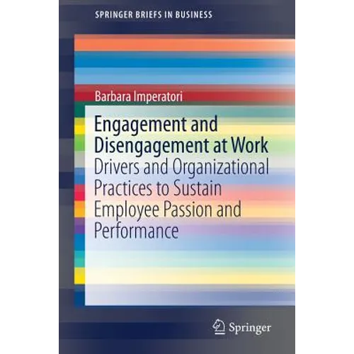 Engagement and Disengagement at Work: Drivers and Organizational Practices to Sustain Employee Passion and Performance - Paperback