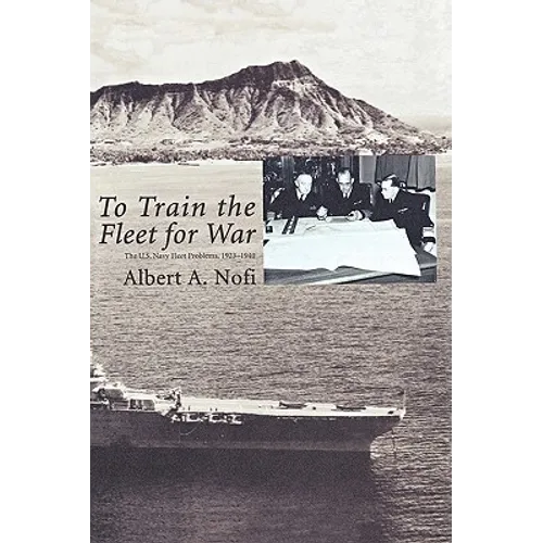 To Train the Fleet for War: The U.S. Navy Fleet Problems, 1923-1940 - Hardcover