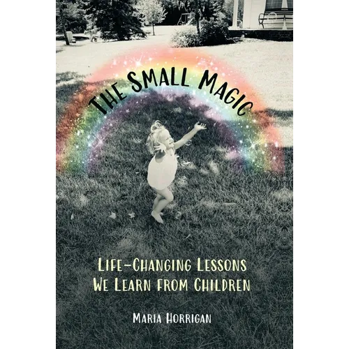 The Small Magic: Life-Changing Lessons We Learn from Children - Hardcover