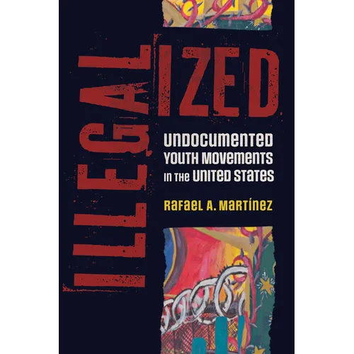 Illegalized: Undocumented Youth Movements in the United States - Hardcover