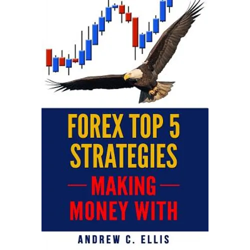 Forex Top 5 Strategies: A Step by Step Guide to Currency Trading: How to be a Successful Part-Time Forex Trader - Paperback