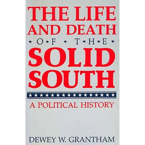 The Life and Death of the Solid South: A Political History - Paperback