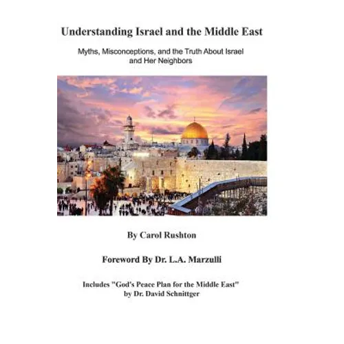 Understanding Israel and the Middle East: Myths, Misconceptions, and the Truth about Israel and Her Neighbors - Paperback
