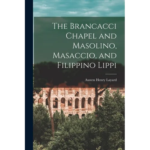 The Brancacci Chapel and Masolino, Masaccio, and Filippino Lippi - Paperback