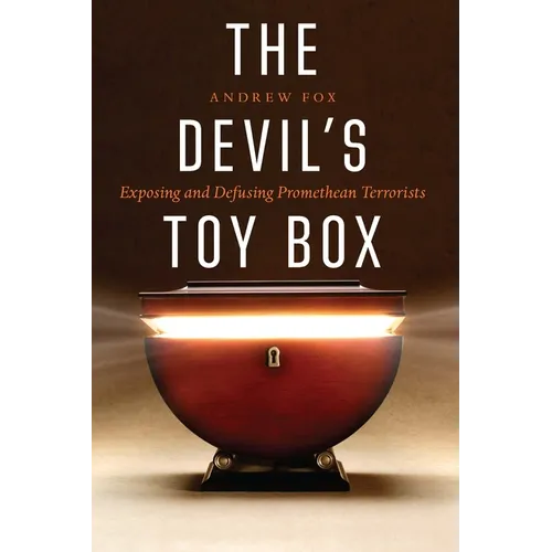 The Devil's Toy Box: Exposing and Defusing Promethean Terrorists - Hardcover