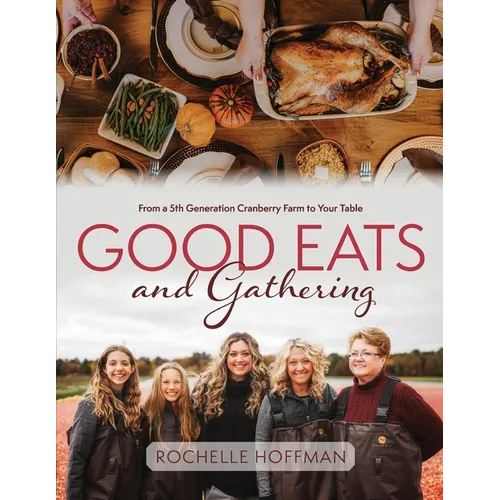 Good Eats and Gathering: From a 5th Generation Cranberry Farm to Your Table - Paperback