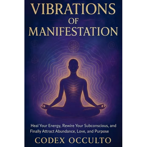 Vibrations of Manifestation: Heal Your Energy, Rewire Your Subconscious, and Finally Attract Abundance, Love, and Purpose - Paperback