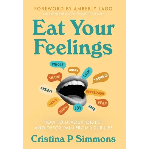 Eat Your Feelings: How to Devour, Digest, and Detox Pain From Your Life - Hardcover