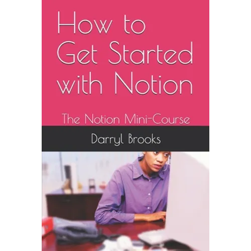 How to Get Started with Notion: The Notion Mini-Course - Paperback