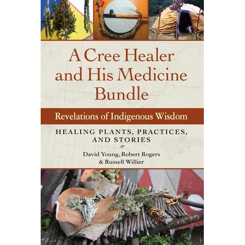 A Cree Healer and His Medicine Bundle: Revelations of Indigenous Wisdom--Healing Plants, Practices, and Stories - Paperback