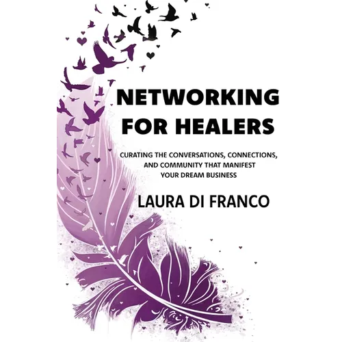Networking for Healers: Curating the Conversations, Connections, and Community That Manifest Your Dream Business - Paperback